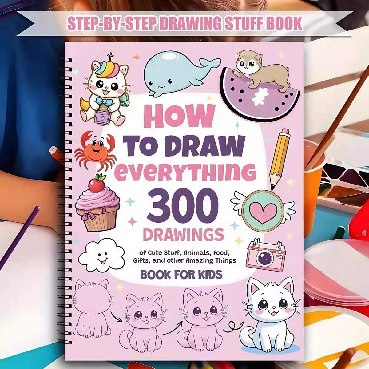 How To Draw Everything: 300 Drawings of Cute Stuff, Animals, Food, Gifts, and other Amazing Things | Book For Kids(Set02 300)